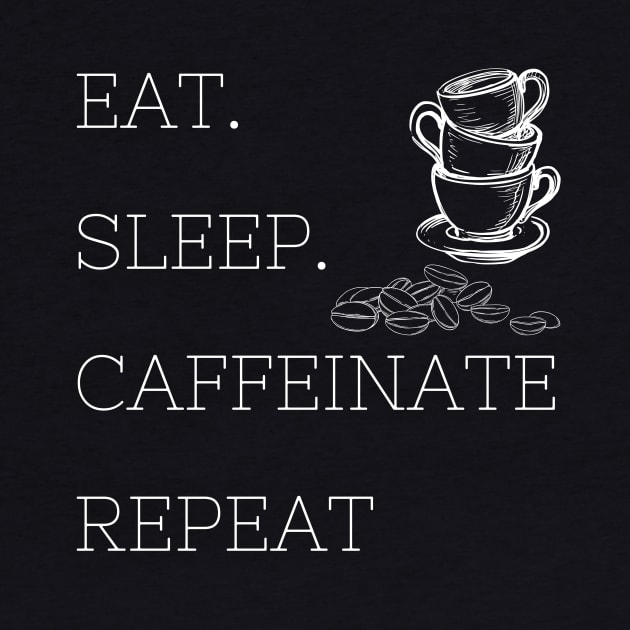 Eat Sleep Caffeinate Repeat by SimplyKlothes